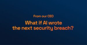From our CEO: what if AI wrote the next security breach?